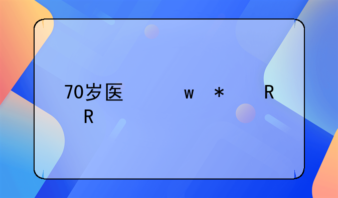 70岁医保报销政策