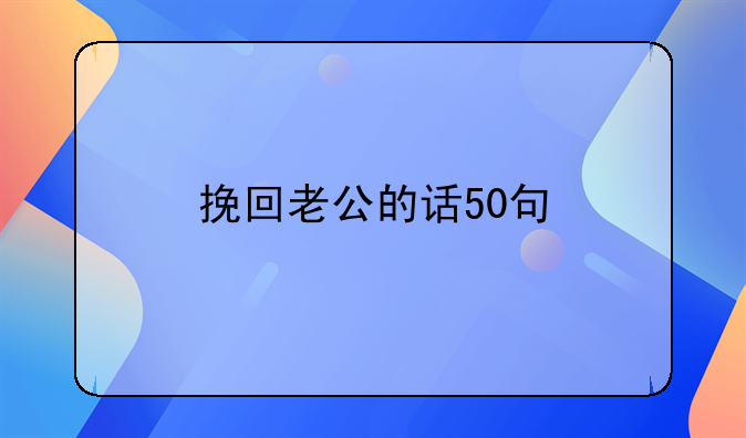 挽回老公的话50句