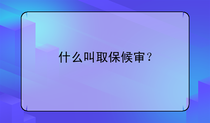 什么叫取保候审？