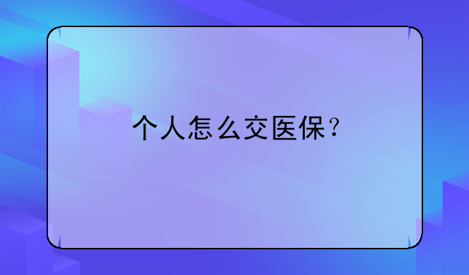 个人怎么交医保？