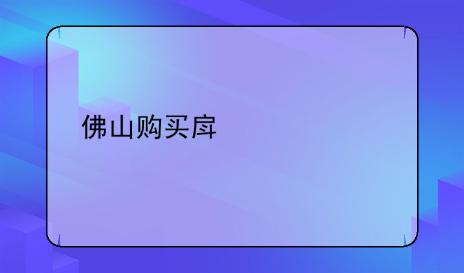 佛山购买房产资格