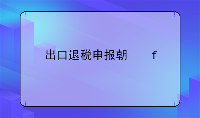 出口退税申报期限