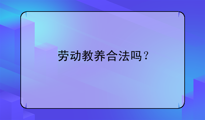 劳动教养合法吗？