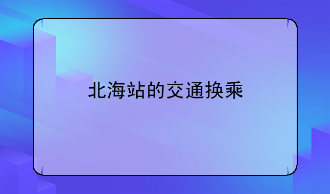 北海站的交通换乘