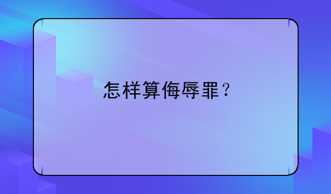 怎样算侮辱罪？