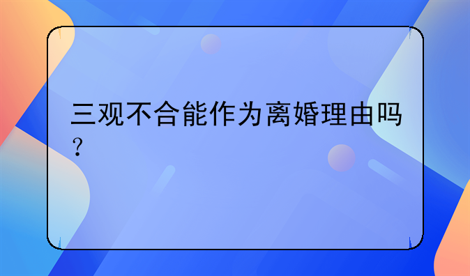 三观不合能作为离婚理由吗？