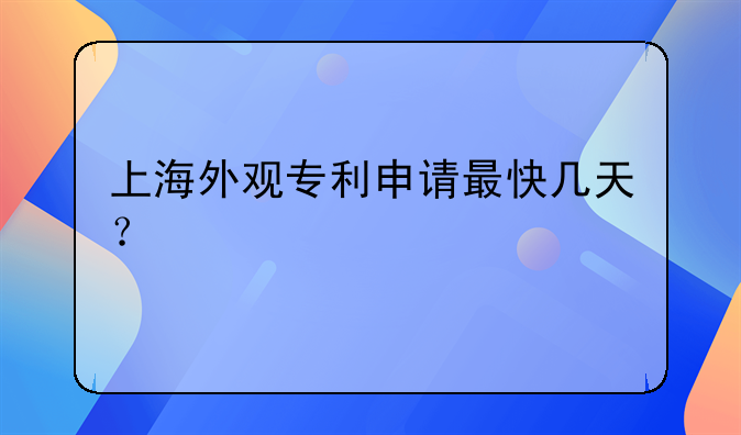 上海外观专利申请最快几天？