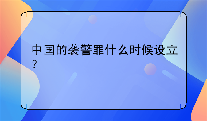 中国的袭警罪什么时候设立？