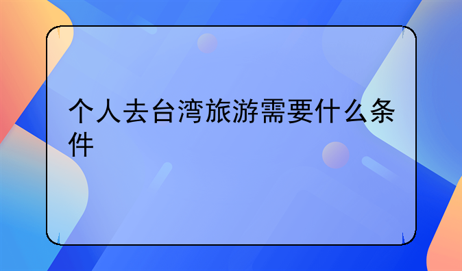 个人去台湾旅游需要什么条件