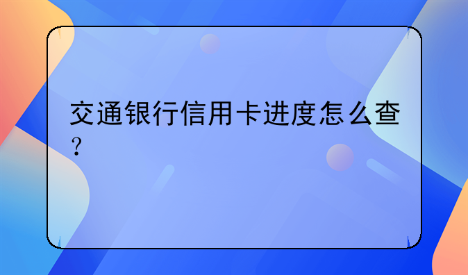 交通银行信用卡进度怎么查？