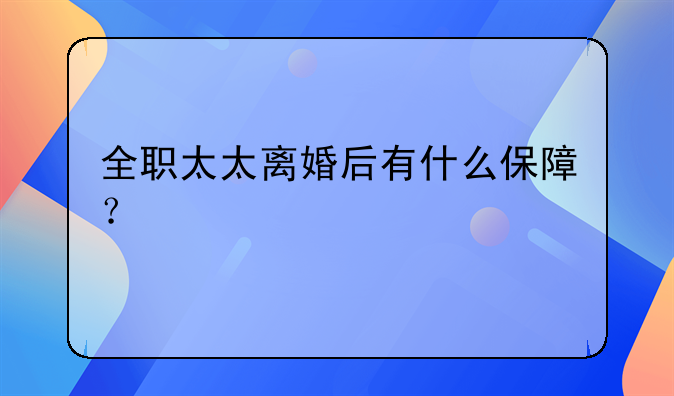 全职太太离婚后有什么保障？