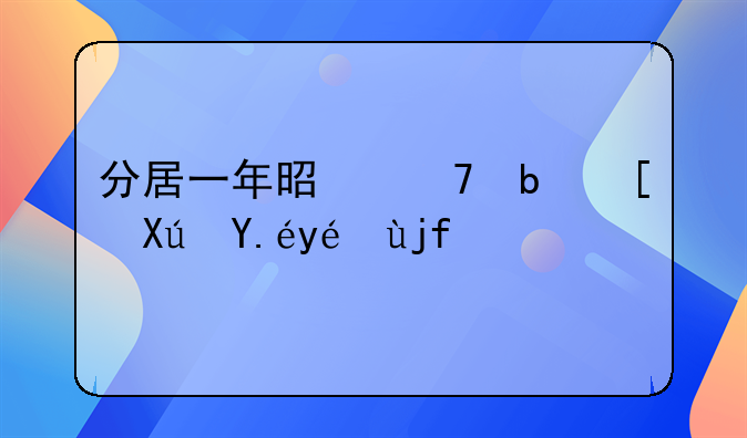 分居一年是不是就可以离婚了