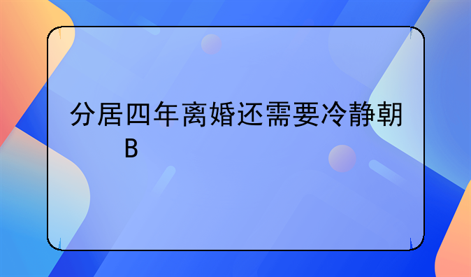 分居四年离婚还需要冷静期吗