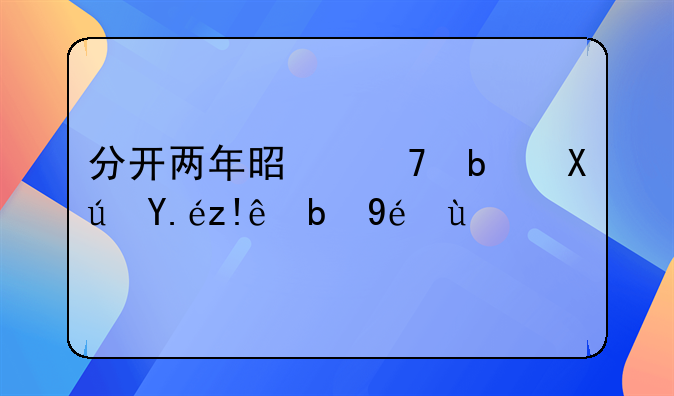 分开两年是不是可以自动离婚