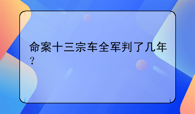 命案十三宗车全军判了几年？