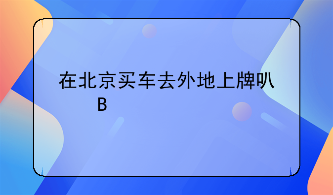 在北京买车怎么在河北上