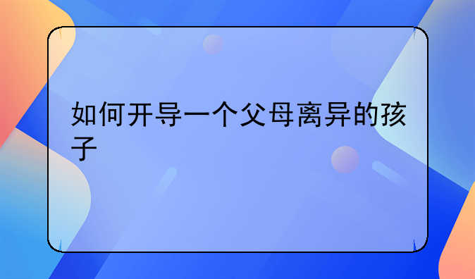 如何开导一个父母离异的孩子