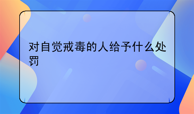 对自愿接受戒毒人员处以