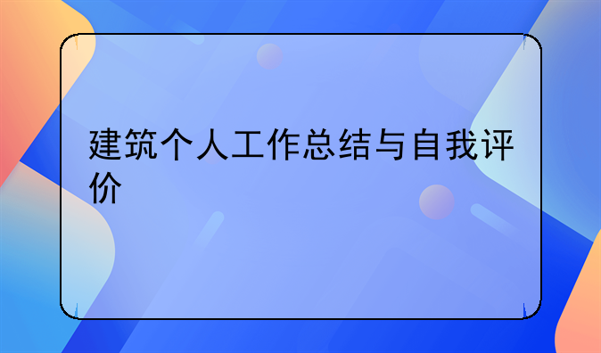 建筑个人工作总结与自我评价