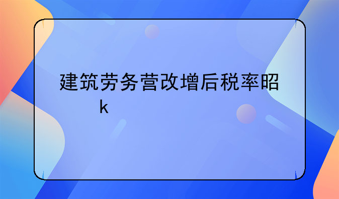 建筑劳务营改增后税率是多少