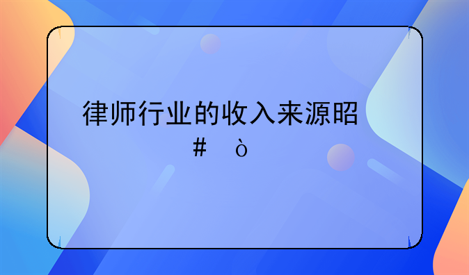 律师行业的收入来源是什么？