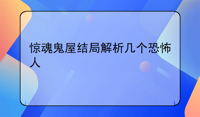 惊魂鬼屋结局解析几个恐怖人