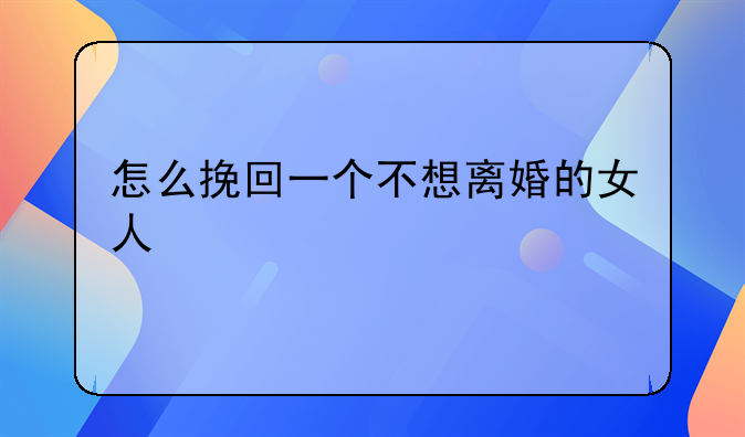 怎么挽回一个不想离婚的女人