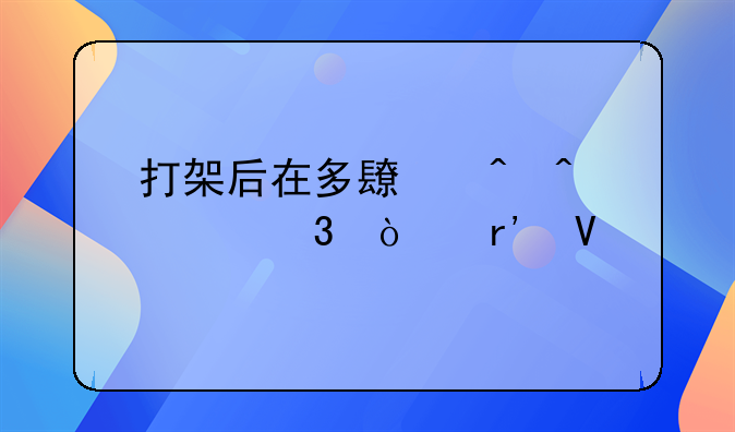 打架后在多长时间内验伤有效