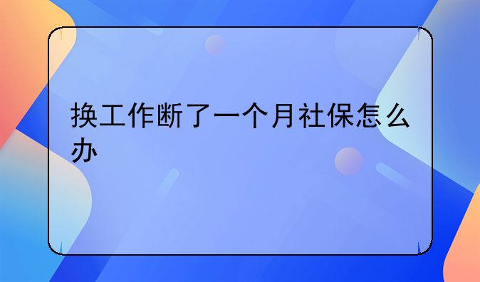 换工作断了一个月社保怎么办