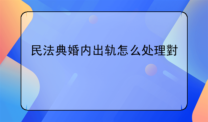 民法典婚内出轨怎么处理小三