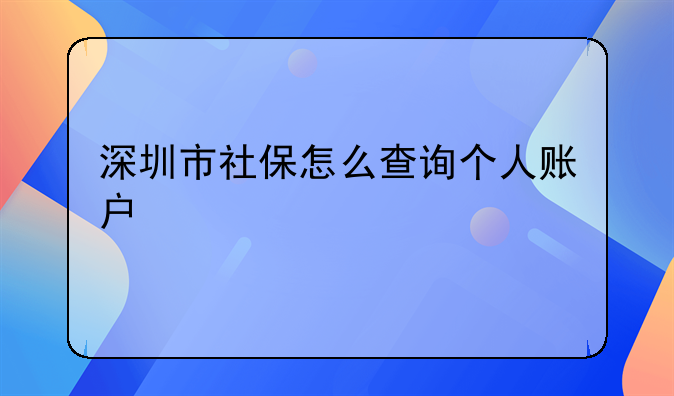 深圳社保个人查询账户-深圳市社保怎么查询个人账户