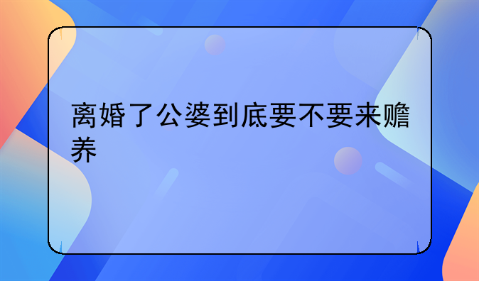 离婚了公婆到底要不要来赡养