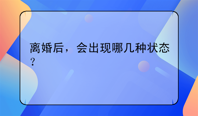 离婚后成熟的表现。离婚