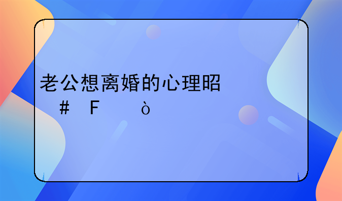 老公想离婚的心理是什么呢？