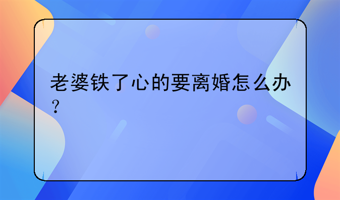 老婆要离婚怎么办最好的