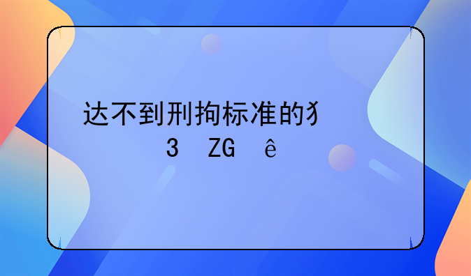 刑事拘留的条件和标准:刑