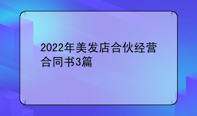 2022年美发店合伙经营合同书3篇