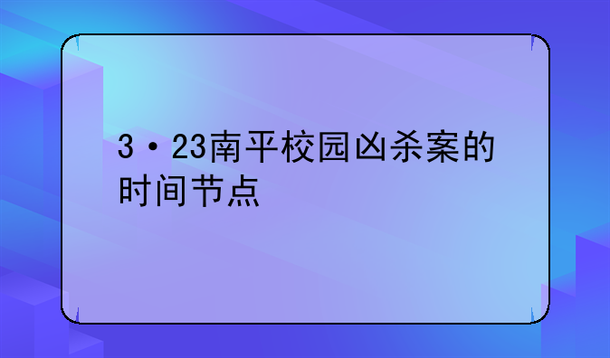 3·23南平校园凶杀案的时间节点