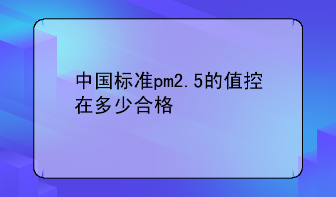 中国标准pm2.5的值控在多少合格