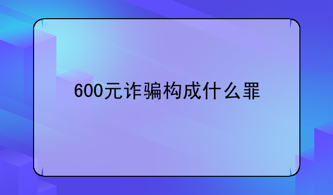 600元诈骗构成什么罪