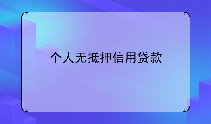 个人无抵押信用贷款