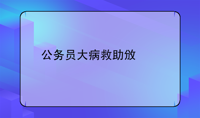 公务员大病救助范围