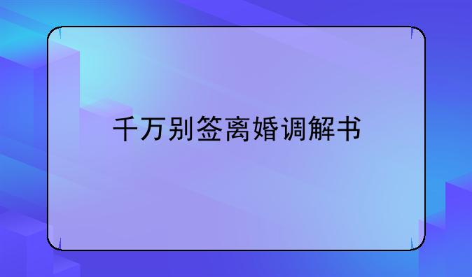 千万别签离婚调解书