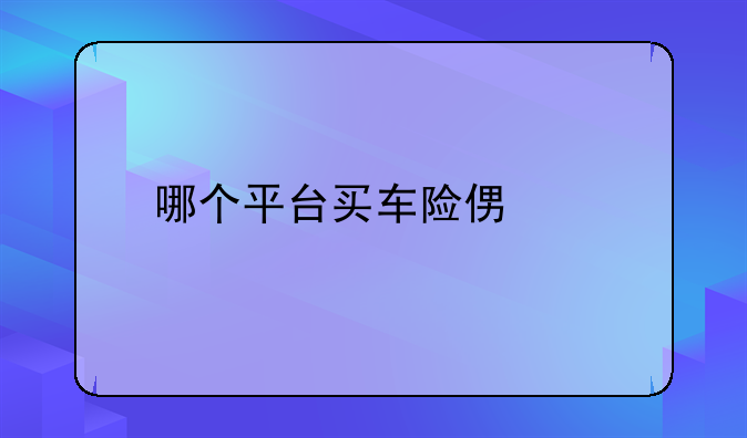 哪个平台买车险便宜