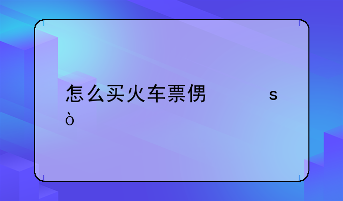 怎么买火车票便宜？