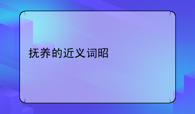 抚养和扶养的拼音，抚养