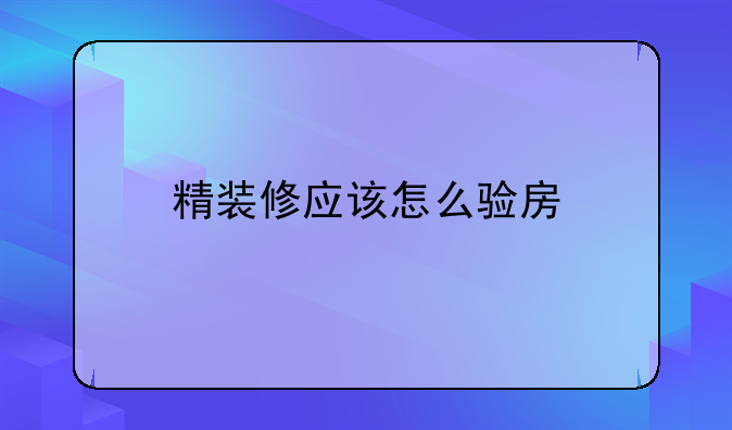 精装修应该怎么验房