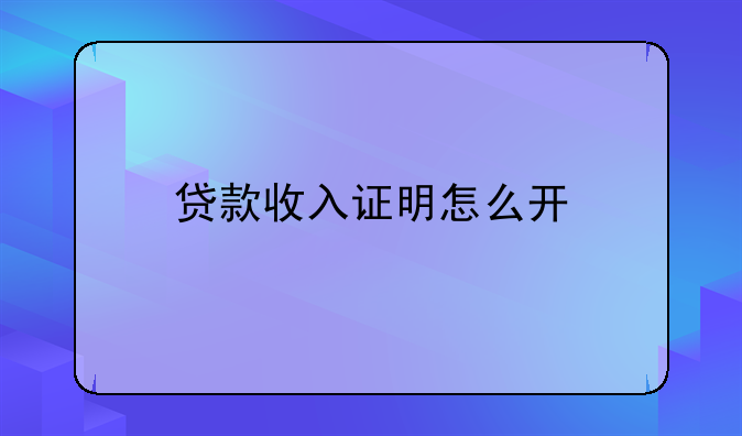 贷款收入证明怎么开