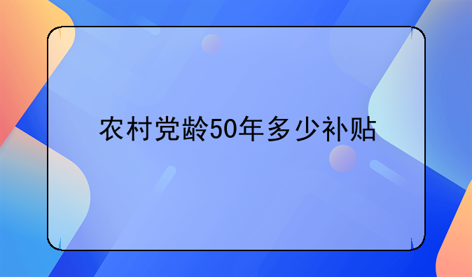 农村党龄50年多少补贴