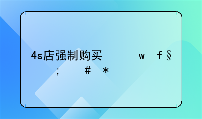 新车购买保险4s店强制要求